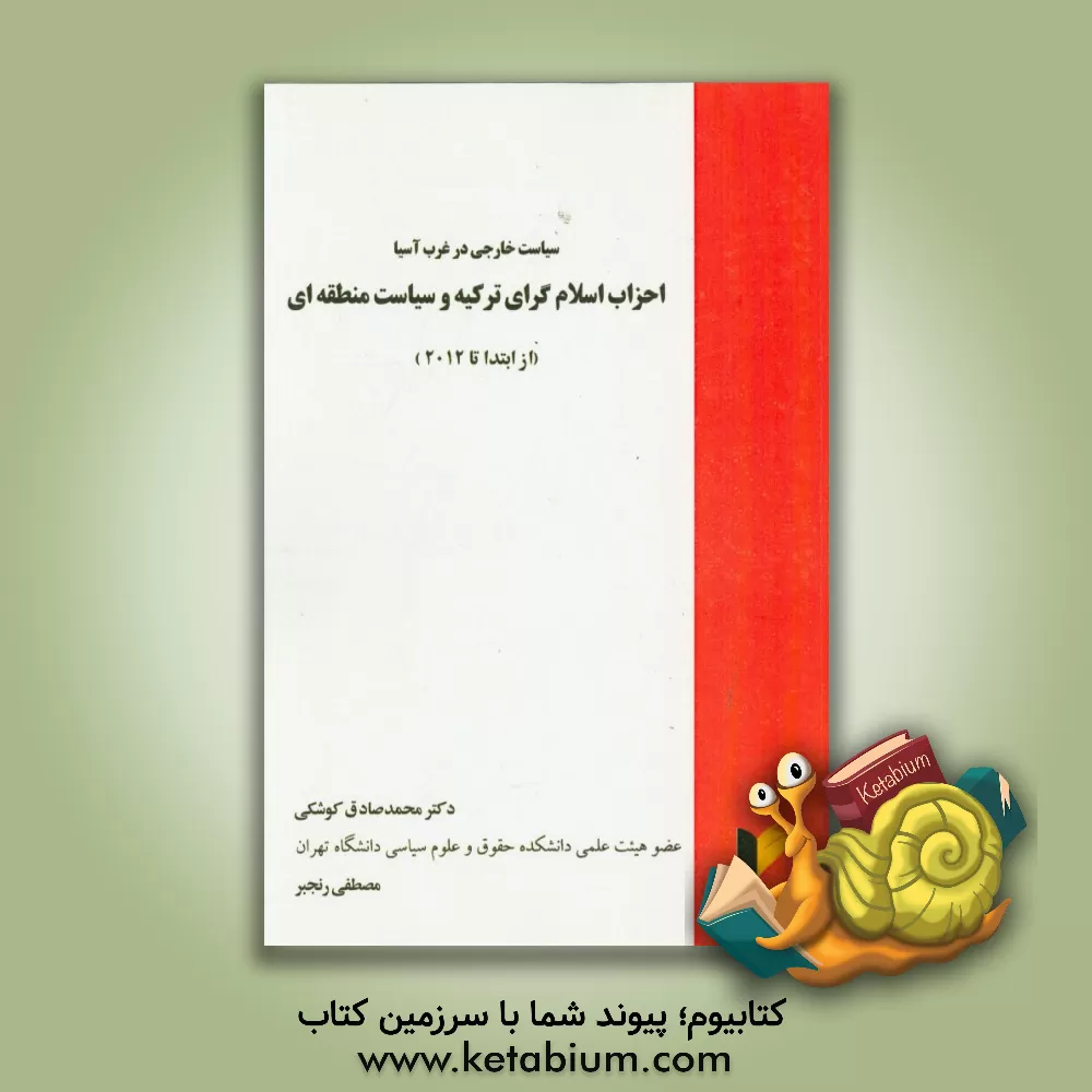 کتاب سیاست خارجی در غرب آسیا: احزاب اسلام گرای ترکیه و سیاست منطقه ای از ابتدا تا 2012 اثر محمدصادق کوشکی