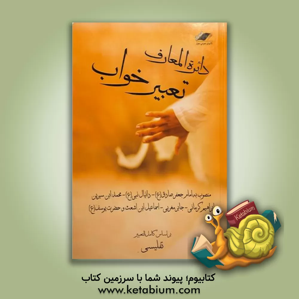 کتاب دائره المعارف تعبیر خواب بر اساس کامل التعبیر تفلیسی، حضرت امام صادق (ع)، حضرت دانیال (ع)، ابن سیرین کرمانی، ... |اثر حبیش بن ابراهیم تفلیسی