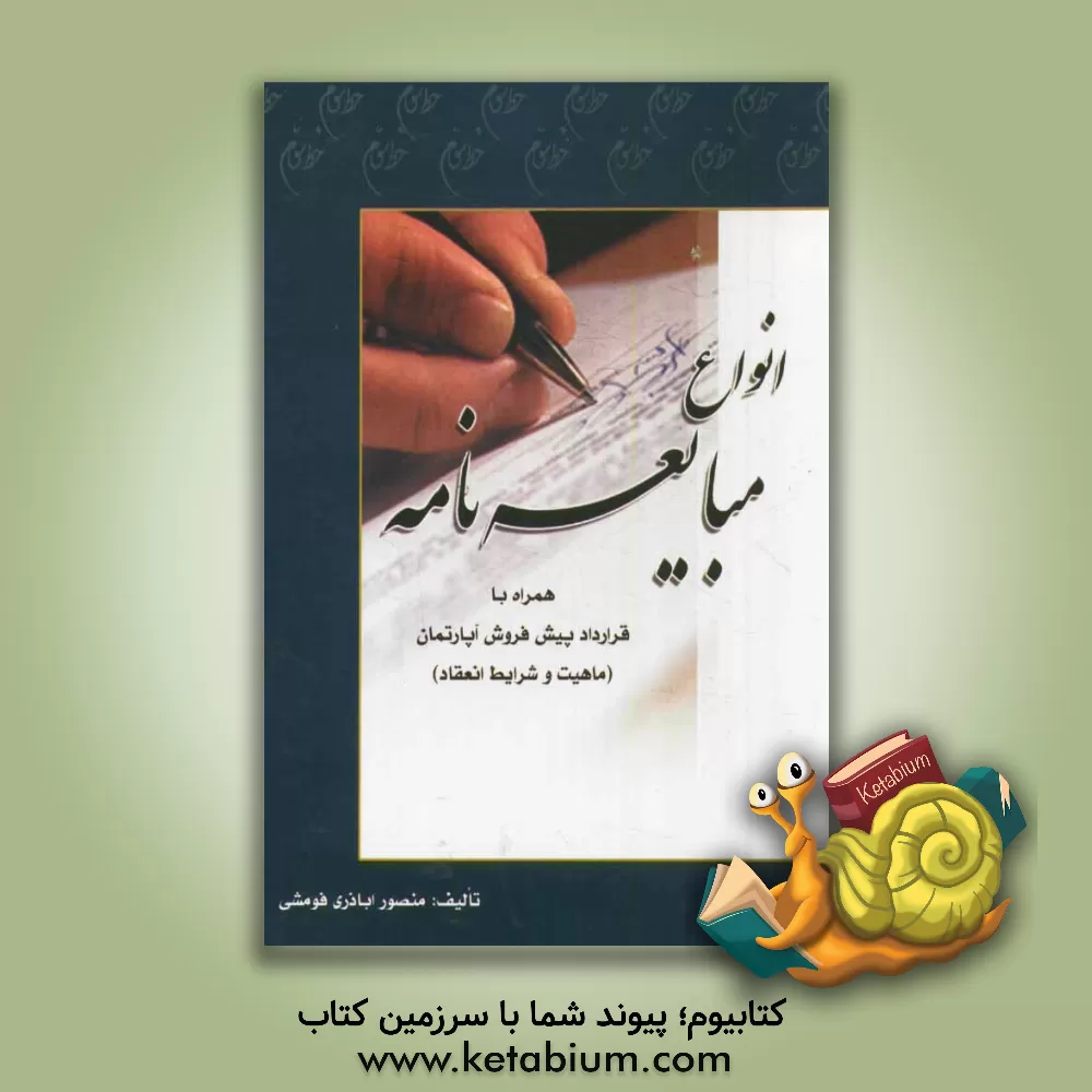 کتاب نحوه عملی تنظیم و نگارش انواع مبایعه نامه یا فروش نامه: همراه با ماهیت و شرایط انعقاد قرارداد پیش فروش آپارتمان اثر منصور اباذری‌فومشی