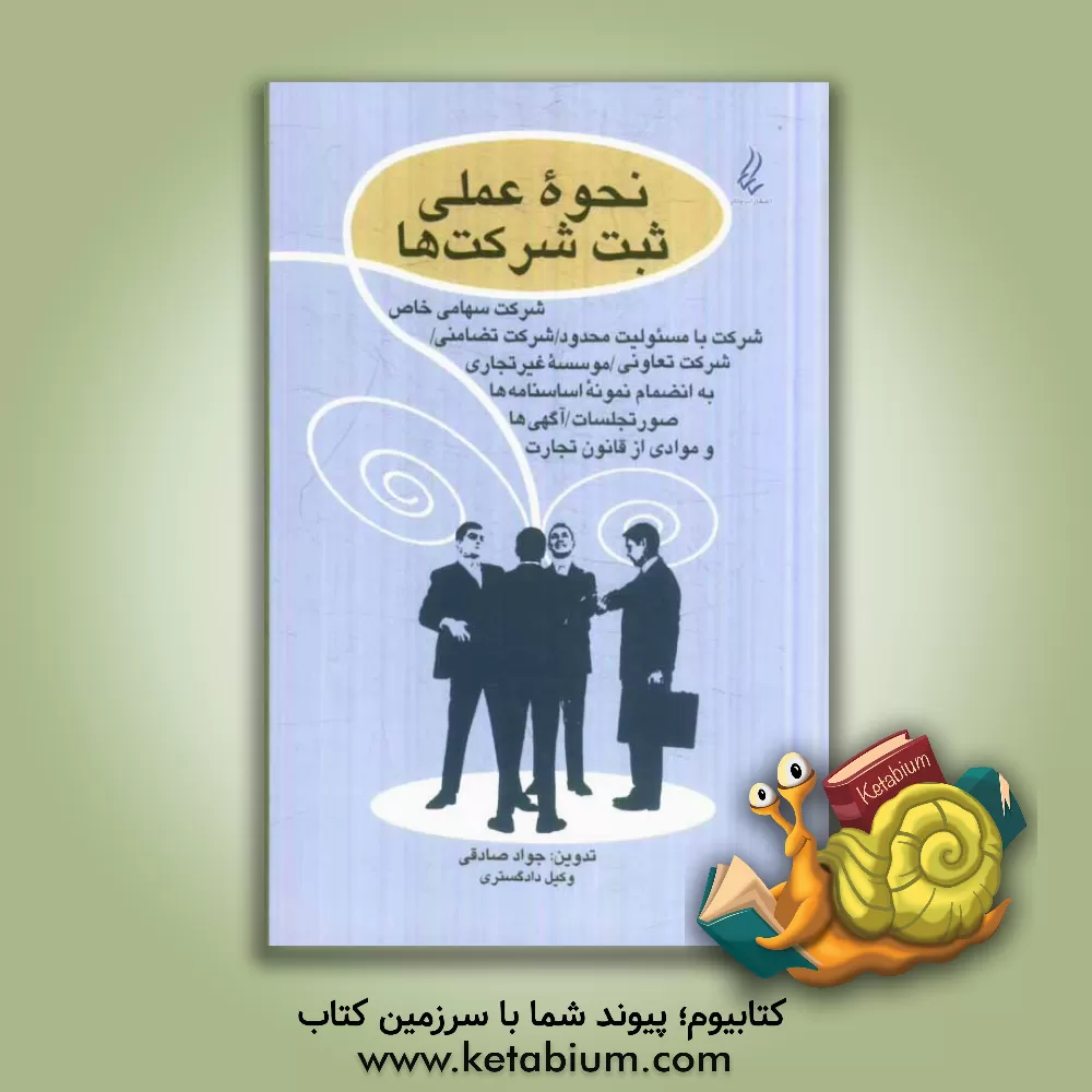 کتاب نحوه عملی ثبت شرکت ها: شرکت سهامی خاص - شرکت با مسئولیت محدود - شرکت تضامنی و موسسات غیرتجاری و شرکت تعاونی اثر جواد صادقی