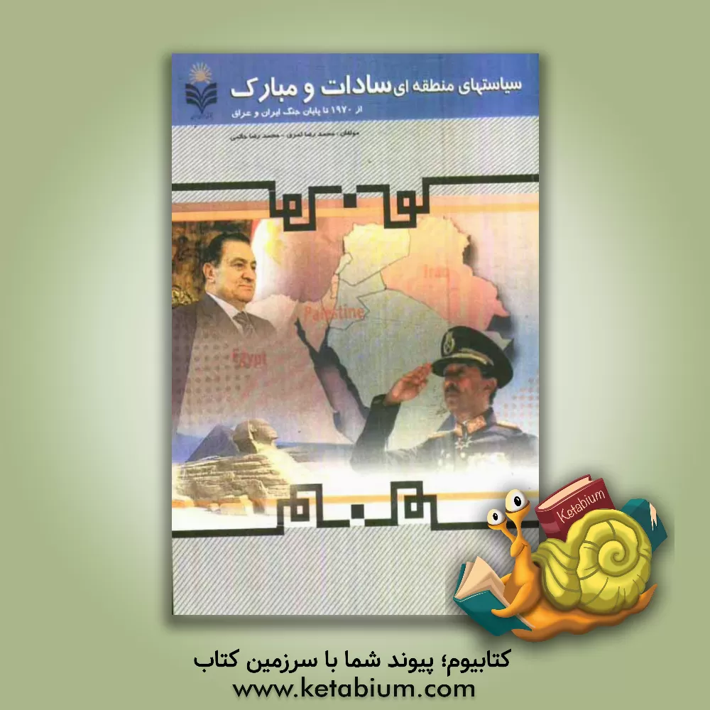 کتاب سیاست های منطقه ای سادات و مبارک از 1970 تا پایان جنگ ایران و عراق اثر محمدرضا حاتمی