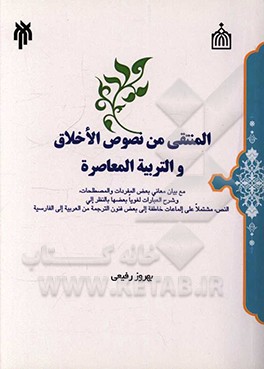 کتاب المنتقی من نصوص  الاخلاق و التربیه  المعاصره: مع بیان معانی بعض المفردات و المصطلحات، و شرح العبارات لغویا بعضها بالنظر الی النص، مشتملا علی الماعات خ اثر بهروز رفیعی