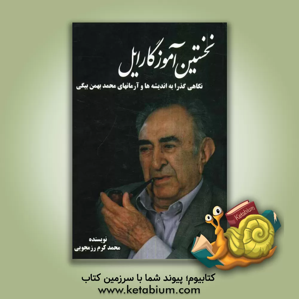 کتاب نخستین آموزگار ایل: نگاهی گذرا به اندیشه ها و آرمان های محمدبهمن بیگی اثر محمدکرم رزمجویی