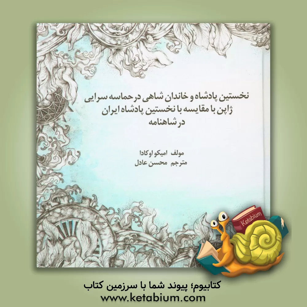 کتاب نخستین پادشاه و خاندان شاهی در حماسه سرایی ژاپن با مقایسه با نخستین پادشاه ایران در شاهنامه (ادبیات تطبیقی - ایرانی) = The first emperor and imperial |اثر امیکو اوکادا