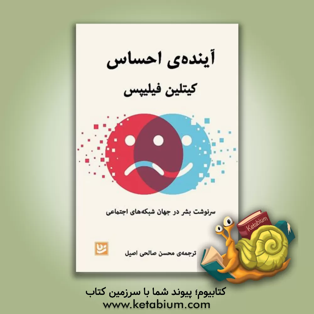 کتاب آینده ی احساس: سرنوشت بشر در جهان شبکه های اجتماعی اثر کیتلین‌یوگولیک فیلیپس