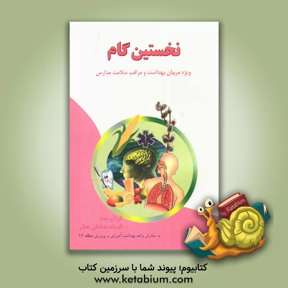 کتاب نخستین گام ویژه مربیان بهداشت و مراقب سلامت مدارس اثر افسانه صادقی