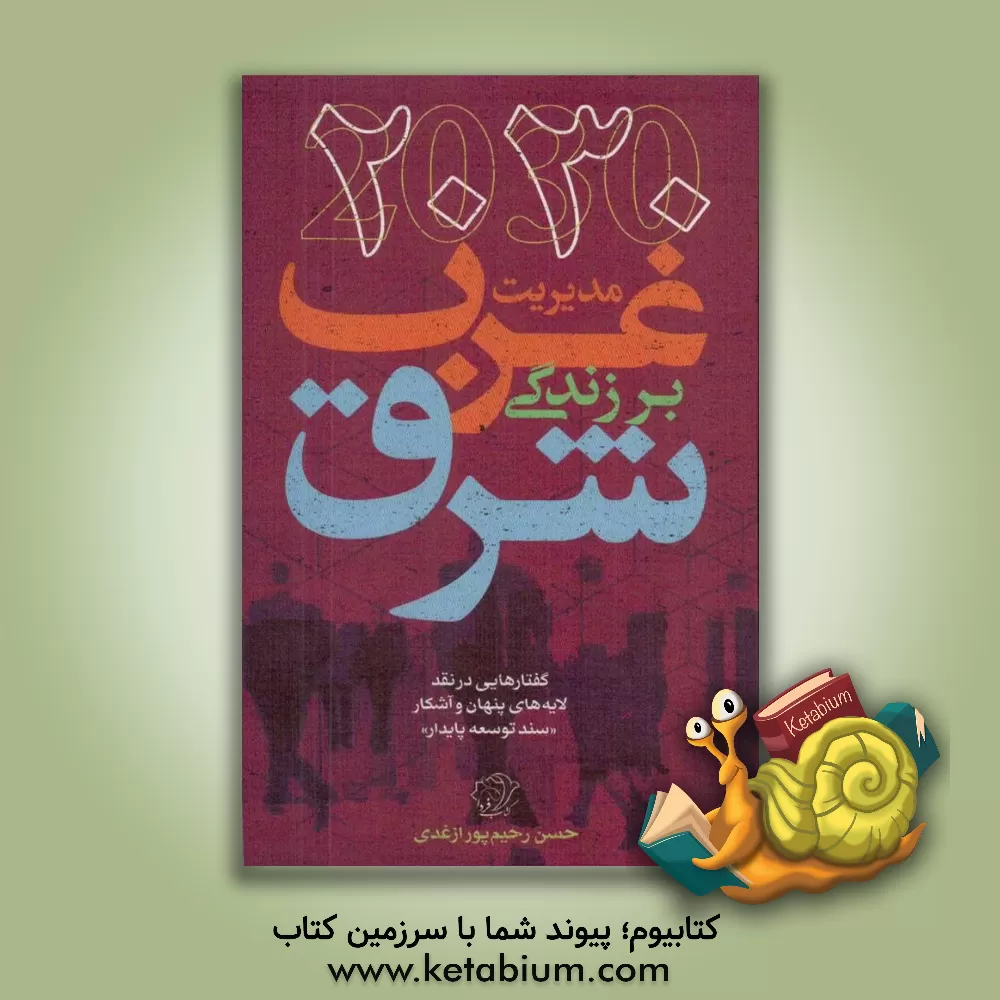 کتاب 2030 مدیریت غرب بر زندگی شرق: گفتارهایی در نقد لایه های پنهای و پیدای «سند توسعه پایدار» اثر حسن رحیم‌پورازغدی