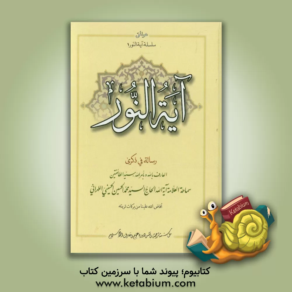 کتاب آیه النور: رساله فی ذکری العارف بالله و بامرالله، سیدالطائفتین سماحه العلامه آیه الله الحاج السیدمحمدالحسین الحسینی الطهرانی ... اثر سیدمحمدحسین حسینی‌طهرانی