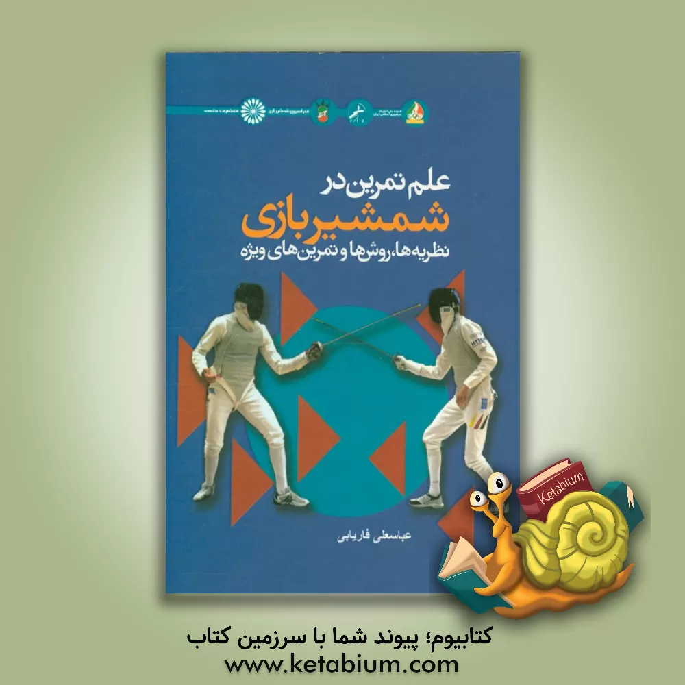 کتاب علم تمرین در شمشیربازی: نظریه ها، روش ها، و تمرین های ویژه اثر عباسعلی فاریابی