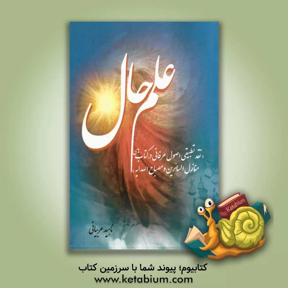 کتاب علم حال: نقد تطبیقی اصول عرفانی در کتاب های منازل السائرین و مصباح الهدایه اثر ناهید عربیانی