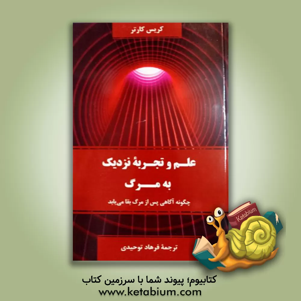کتاب علم و تجربه نزدیک به مرگ: چگونه آگاهی پس از مرگ بقا می یابد اثر کریس کارتر