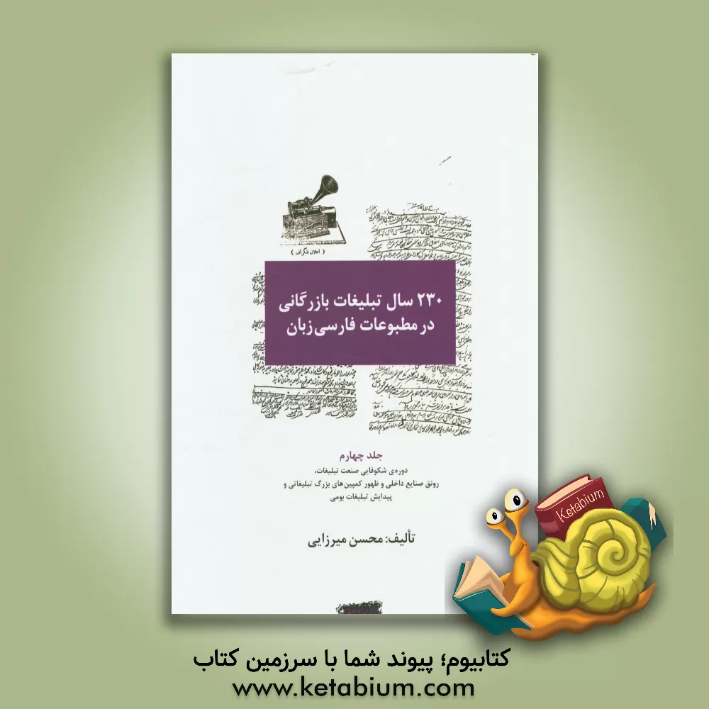کتاب 230 سال تبلیغات بازرگانی در مطبوعات فارسی زبان (1203 - 1433 ق./ 1782 - 2001م): دوره ی شکوفایی صنعت تبلیغات، رونق صنایع داخلی و ظهور کمپین های بزرگ تبل اثر محسن میرزایی