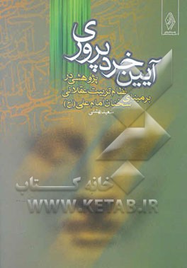 کتاب آیین خردپروری: پژوهشی در نظام تربیت عقلانی، بر مبنای سخنان امام علی (ع) اثر سعید بهشتی