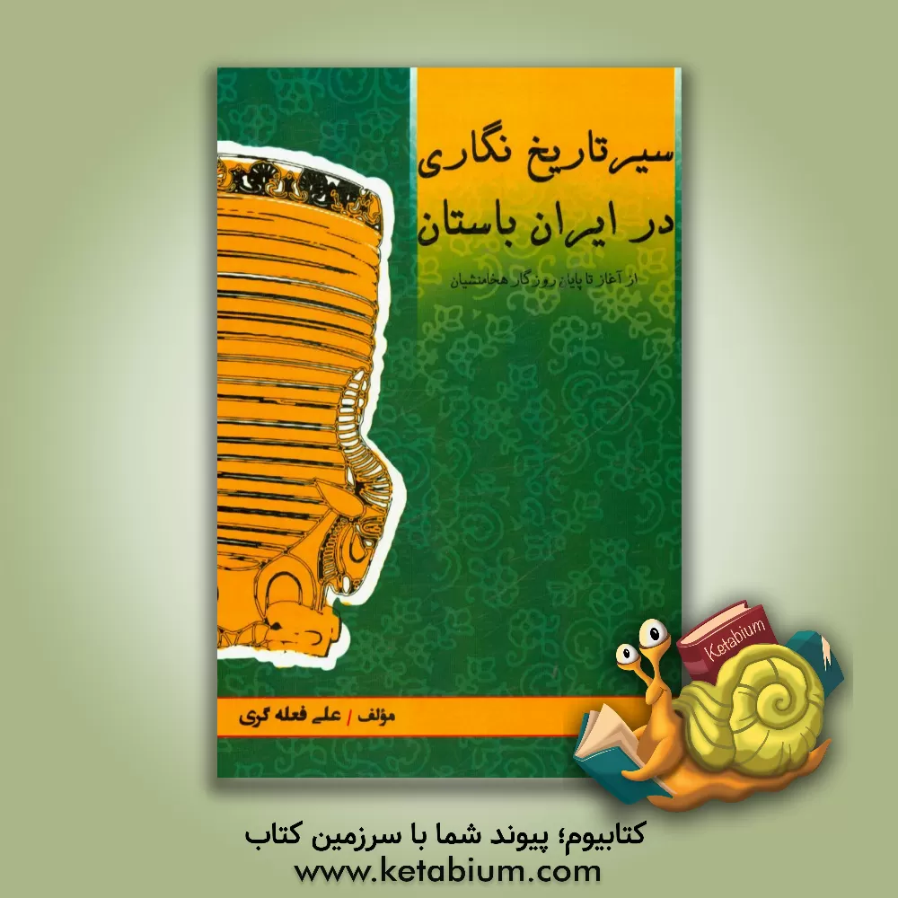 کتاب سیر تاریخ نگاری در ایران باستان از آغاز تا پایان روزگار هخامنشیان اثر علی فعله‌گری