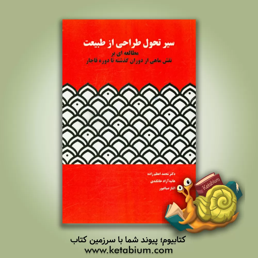 کتاب سیر تحول طراحی از طبیعت: مطالعه موردی: نقش ماهی از دوران گذشته تا دوره قاجار اثر محمد اعظم‌زاده