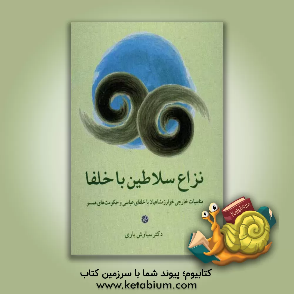 کتاب نزاع سلاطین با خلفا: مناسبات خارجی خوارزمشاهیان با خلفای عباسی و حکومت های همسو اثر سیاوش یاری
