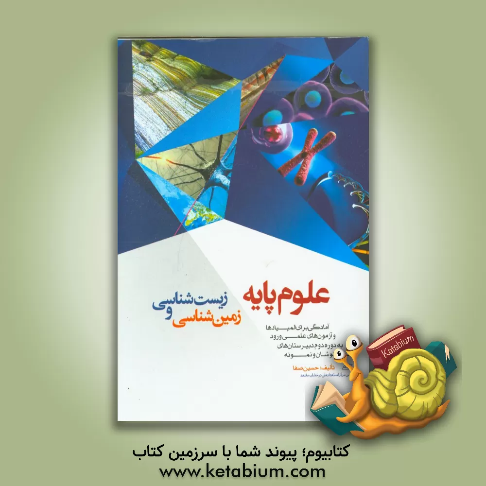 کتاب علوم پایه زیست شناسی و زمین شناسی: آمادگی برای المپیادها و آزمون های علمی ورود به دوره دوم دبیرستان های تیزهوشان و نمونه اثر حسین صفا