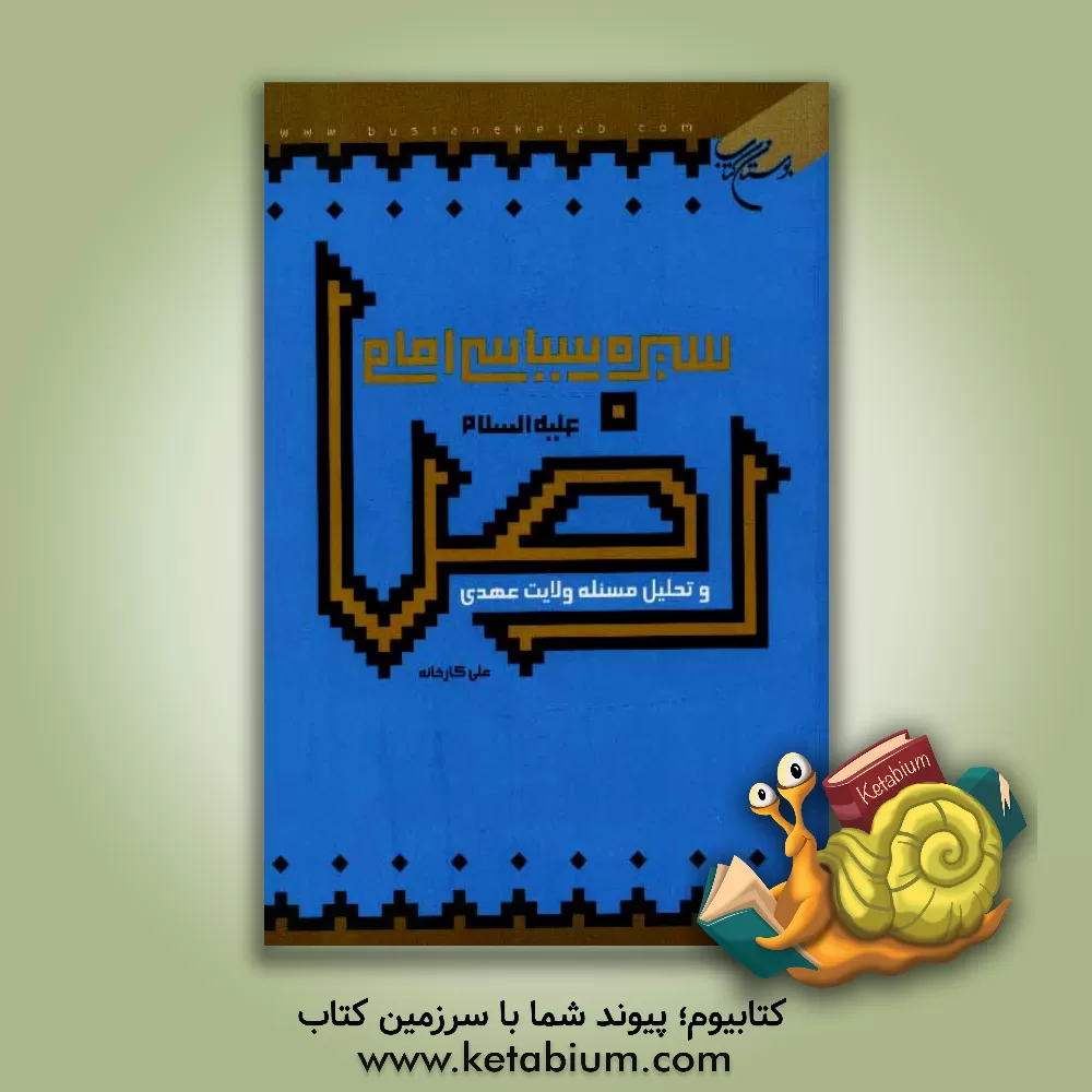 کتاب سیره سیاسی امام رضا (ع) و تحلیل مسئله ولایت عهدی اثر علی کارخانه