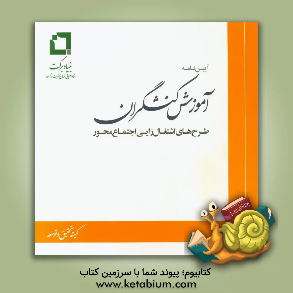 کتاب آیین نامه آموزش کنشگران:  طرح های اشتغال زایی اجتماع محور