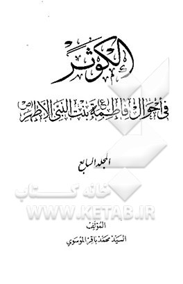 کتاب الکوثر: فی احوال فاطمه (ع) بنت النبی الاطهر (ص) اثر سیدمحمدباقر موسوی