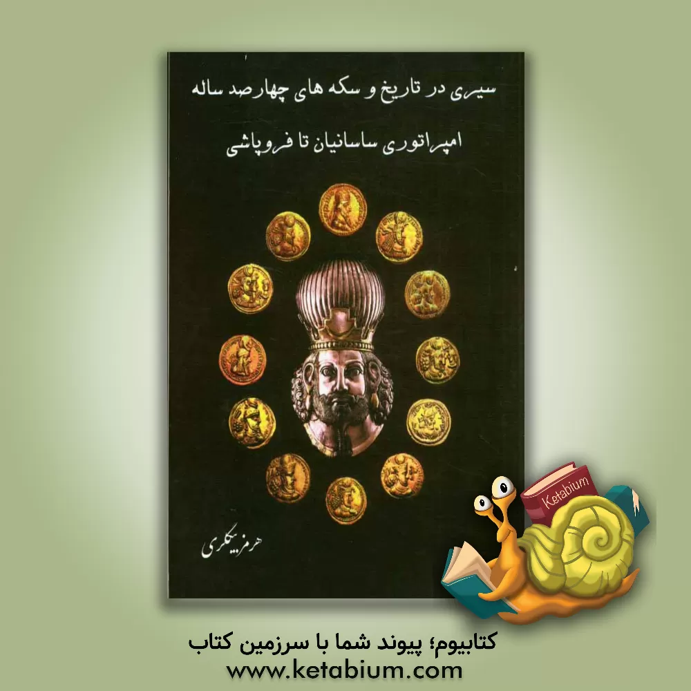 کتاب سیری در تاریخ و سکه های چهارصد ساله امپراتوری ساسانیان تا فروپاشی اثر هرمز بیگلری