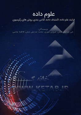 کتاب علوم داده - فرآیند علم داده، اکتشاف داده، کلاس بندی، روش های رگرسیون اثر فاطمه عباسی