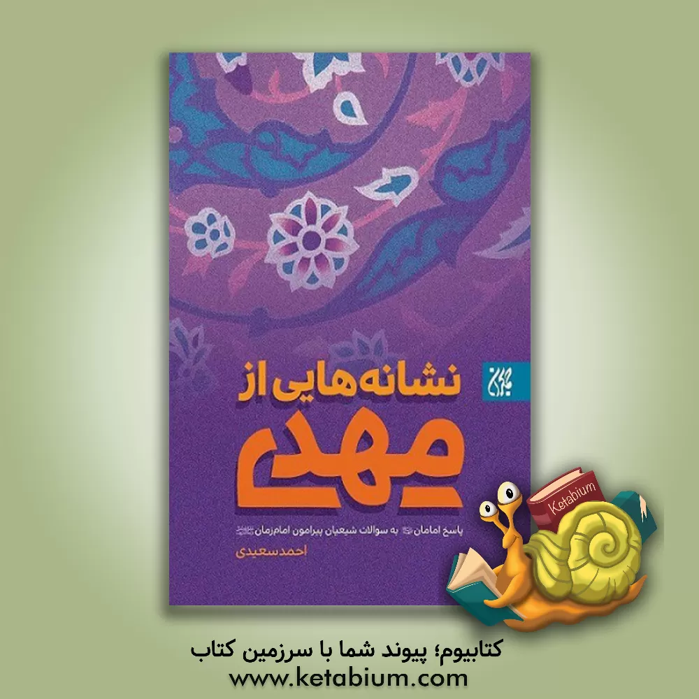 کتاب نشانه هایی از مهدی (عج): پاسخ امامان (ع) به سوالات شیعیان پیرامون امام زمان (عج) اثر احمد سعیدی