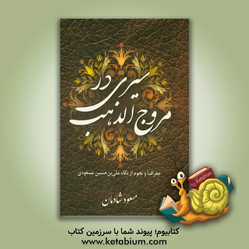 کتاب سیری در مروج الذهب: جغرافیا و از نگاه علی بن حسین مسعودی اثر مسعود شادمان