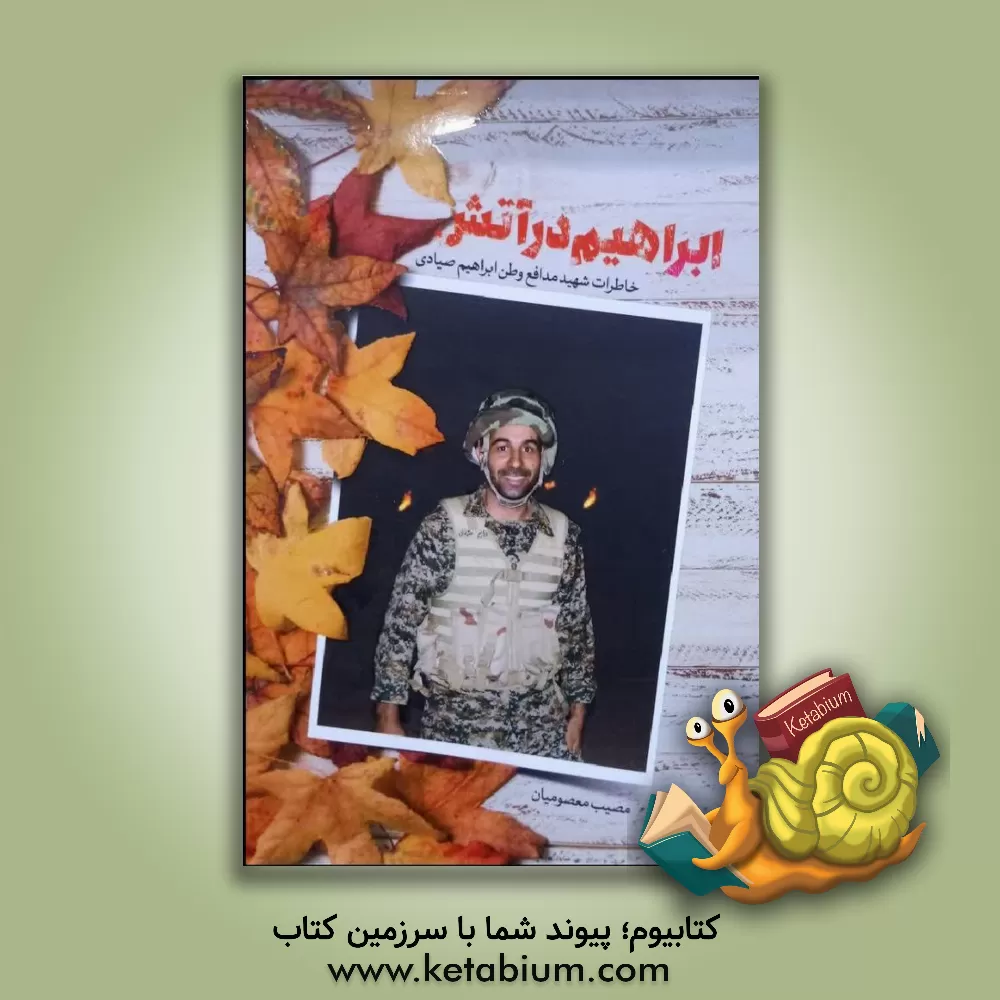 کتاب ابراهیم در آتش: خاطرات شهید مدافع وطن ابراهیم صیادی اثر مصیب معصومیان‌بیشه