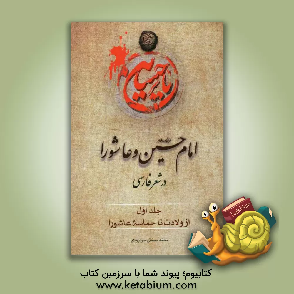 کتاب امام حسین (ع) و عاشورا در شعرفارسی: ازولادت تا حماسه عاشورا اثر محمد صحتی‌سردرودی