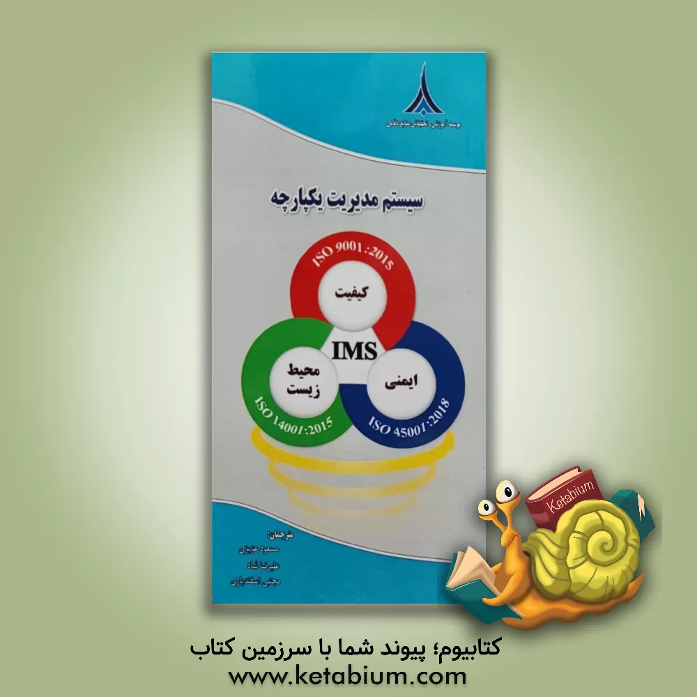 کتاب سیستم مدیریت یکپارچه = Integrated Management System: سیستم های مدیریت کیفیت ISO 9001:2015، سیستم های مدیریت محیط زیست ISO 14001:2015، سیستم های مدیریت اثر مسعود عزیزی