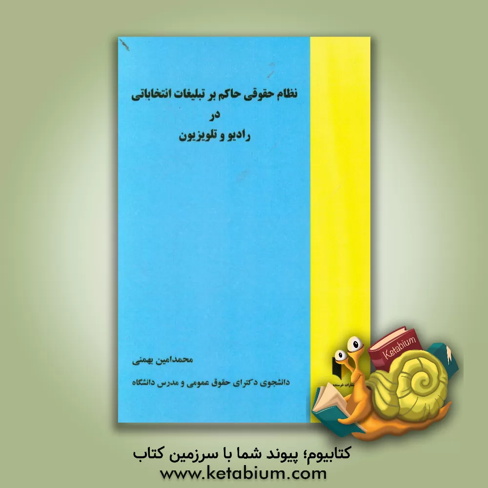 کتاب نظام حقوقی حاکم بر تبلیغات انتخاباتی در رادیو و تلویزیون اثر محمدامین بهمنی