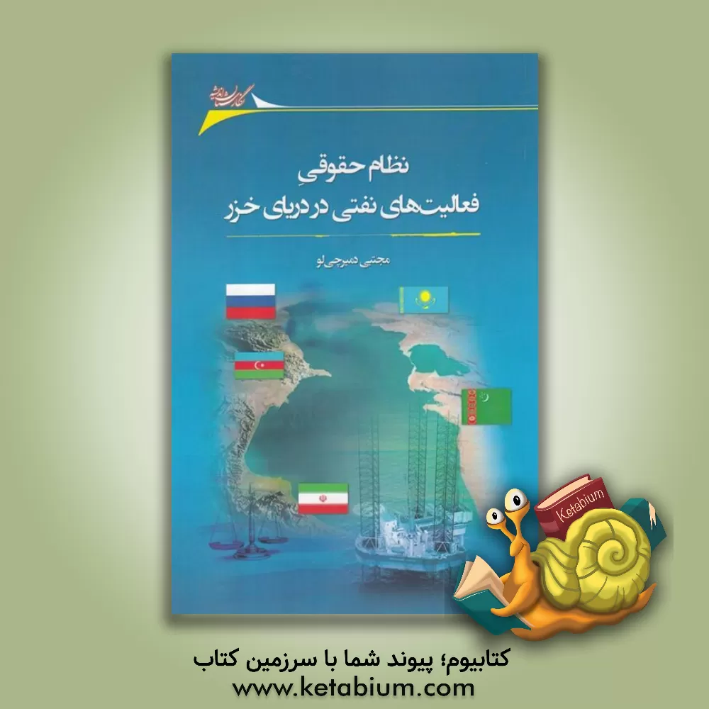 کتاب نظام حقوقی فعالیت های نفتی در دریای خزر: مساله نفت خزر ماجرای نفت خزر اثر مجتبی دمیرچی‌لو