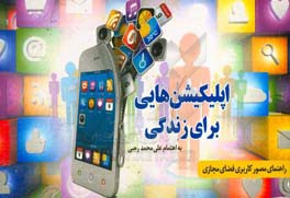 کتاب اپلیکیشن هایی برای زندگی: راهنمای مصور کاربردی فضای مجازی اثر علی‌محمد رجبی