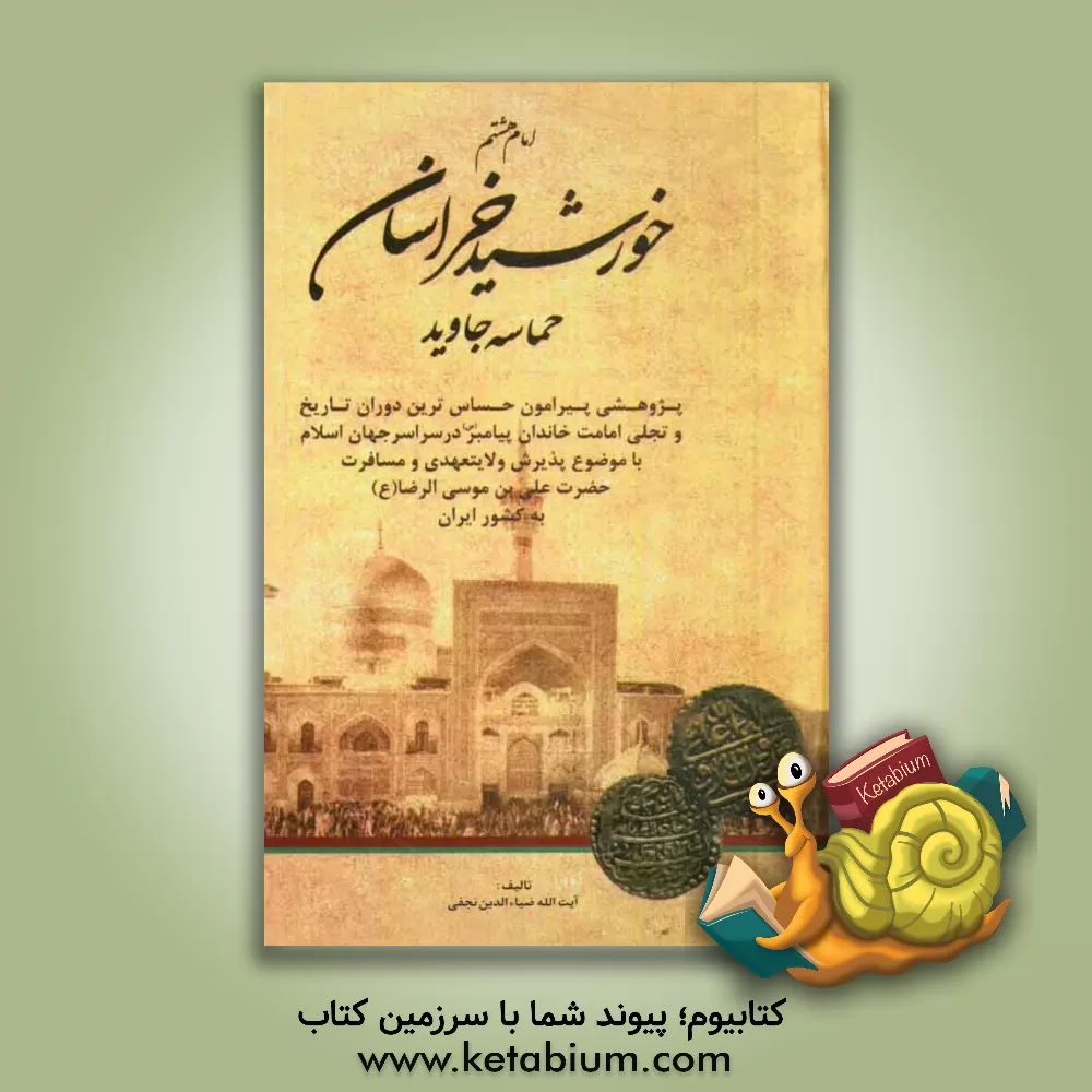 کتاب امام هشتم خورشید خراسان: پژوهشی کوتاه پیرامون حساسترین دوران تاریخ اسلام و تجلی امامت خاندان پیامبر (ص) با پذیرش ولایتعهدی حضرت علی بن موسی رضا (ع) اثر ضیاءالدین نجفی
