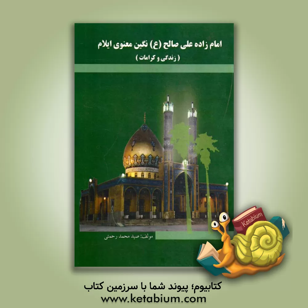 کتاب امام  زاده علی صالح (ع) نگین معنوی ایلام: "زندگی و کرامات" اثر صیدمحمد رحمتی