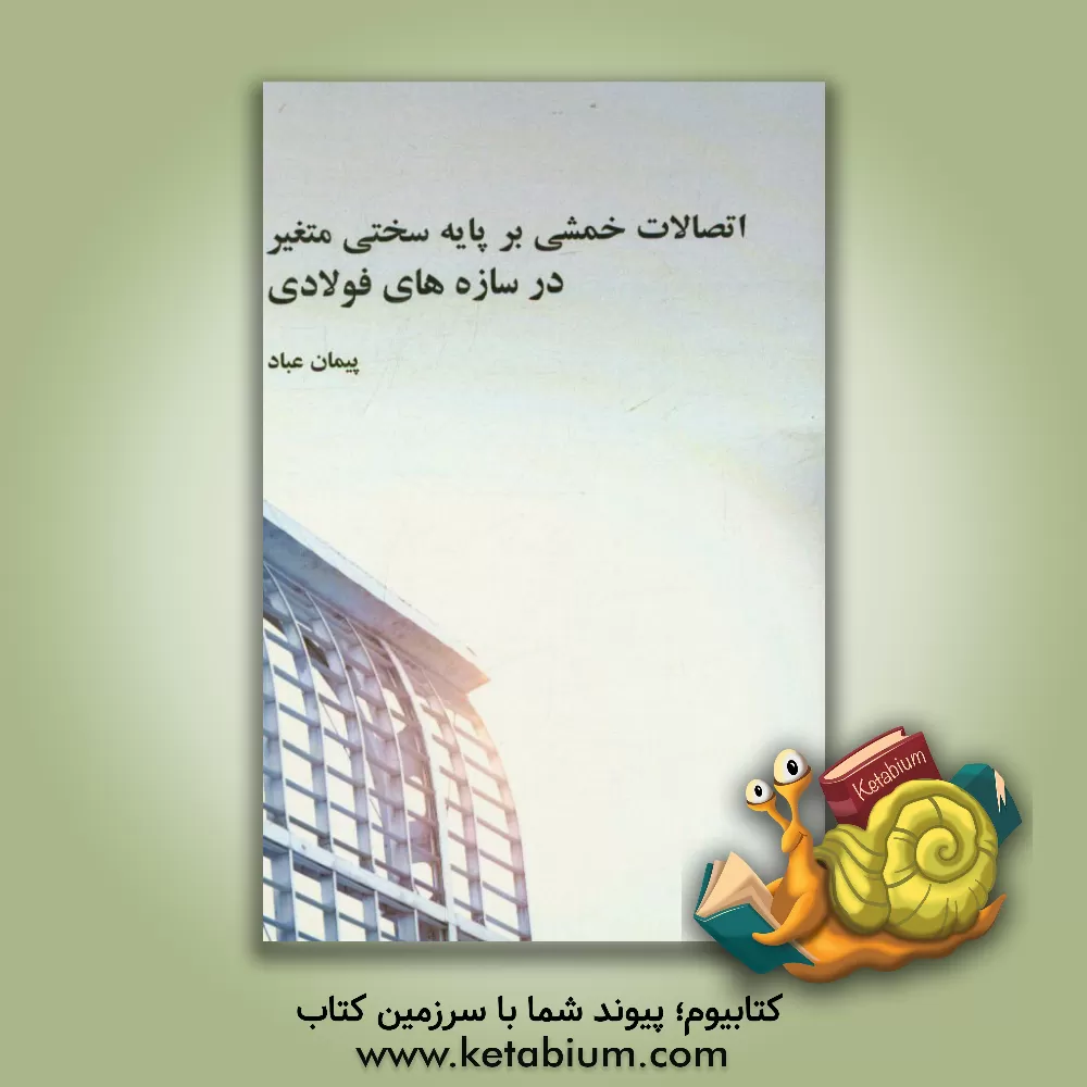 کتاب اتصالات خمشی بر پایه سختی متغیر در سازه های فولادی اثر پیمان عباد