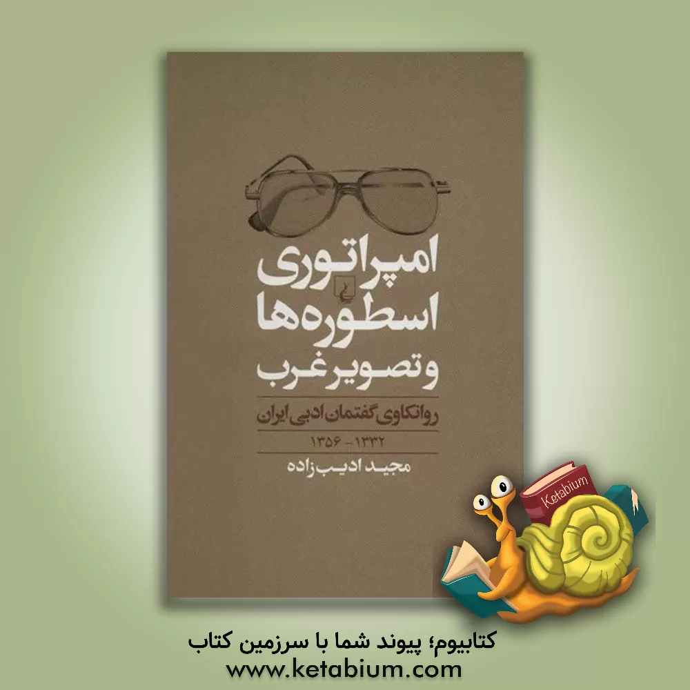 کتاب امپراتوری اسطوره ها و تصویر غرب: روانکاوی گفتمان ادبی ایران 1332 - 1356 اثر مجید ادیب‌زاده