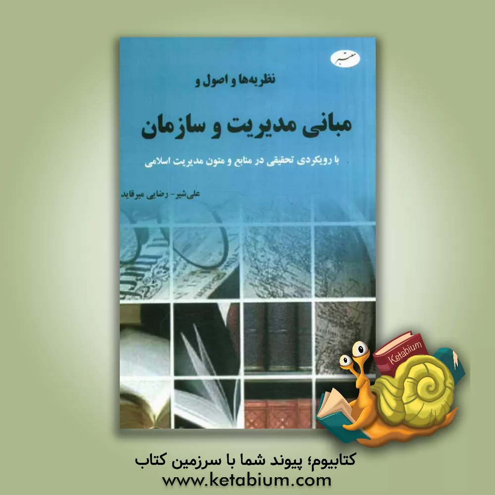 کتاب نظریه ها و اصول و مبانی مدیریت و سازمان با رویکردی تحقیقی در منابع و متون مدیریت اسلامی اثر علی‌شیر رضایی‌میرقاید