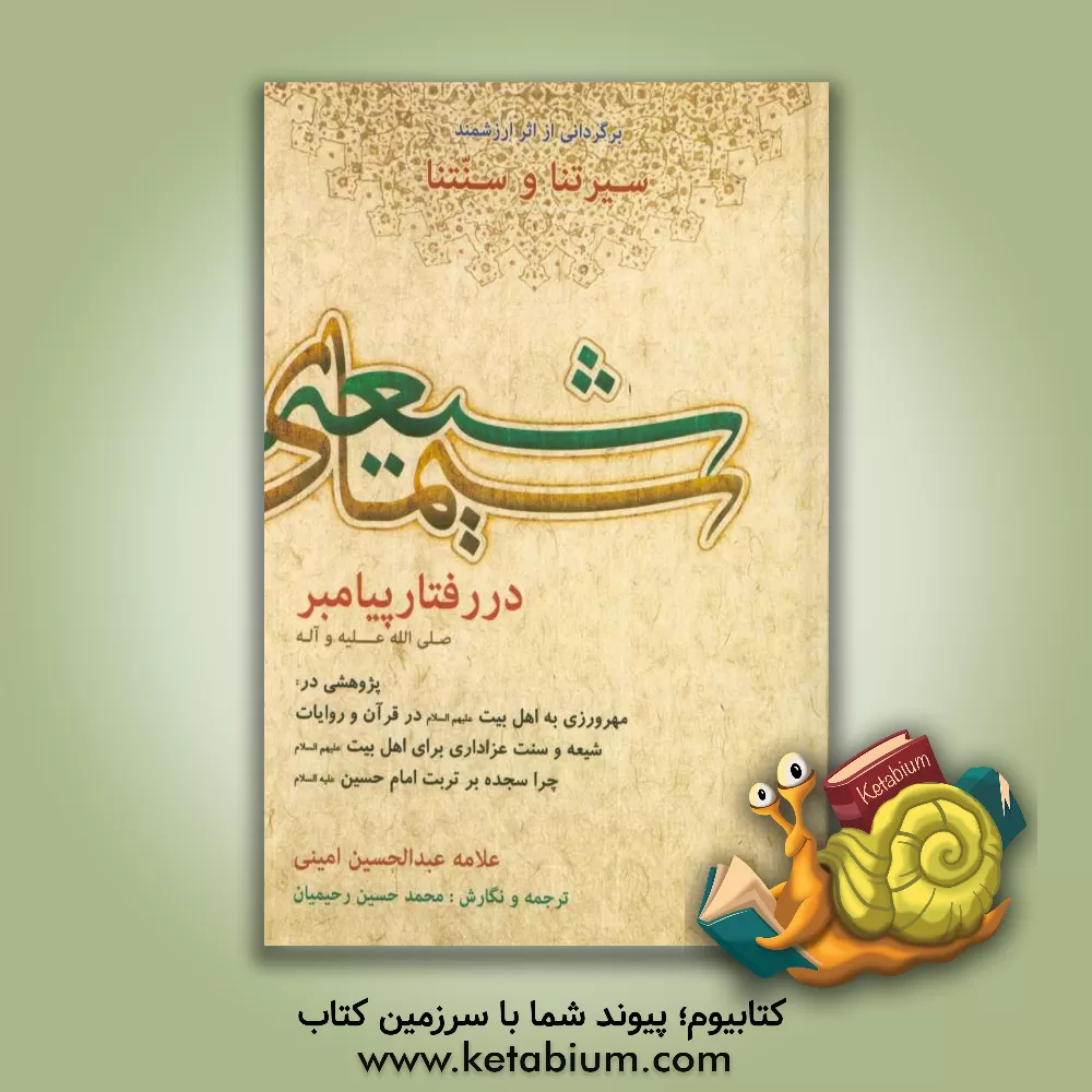 کتاب سیمای شیعیان در رفتار پیامبر (ص): پژوهشی در مهرورزی به اهل بیت (ع) در قرآن و روایات، شیعه و سنت عزاداری برای اهل بیت (ع)، چرا سجده بر تربت امام حسین.. اثر عبدالحسین‌ امینی