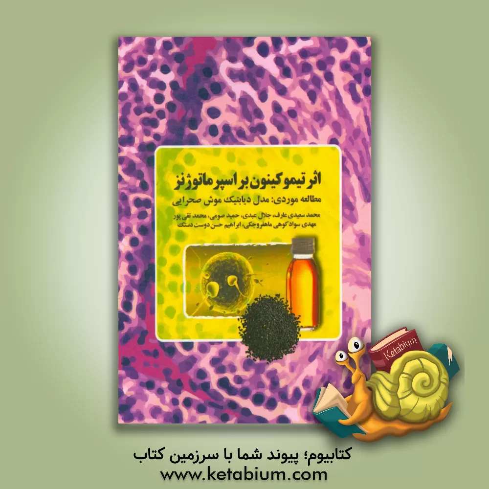 کتاب اثر تیموکینون بر اسپرماتوژنز: مطالعه موردی مدل دیابتیک موش صحرایی اثر محمد تقی‌پور