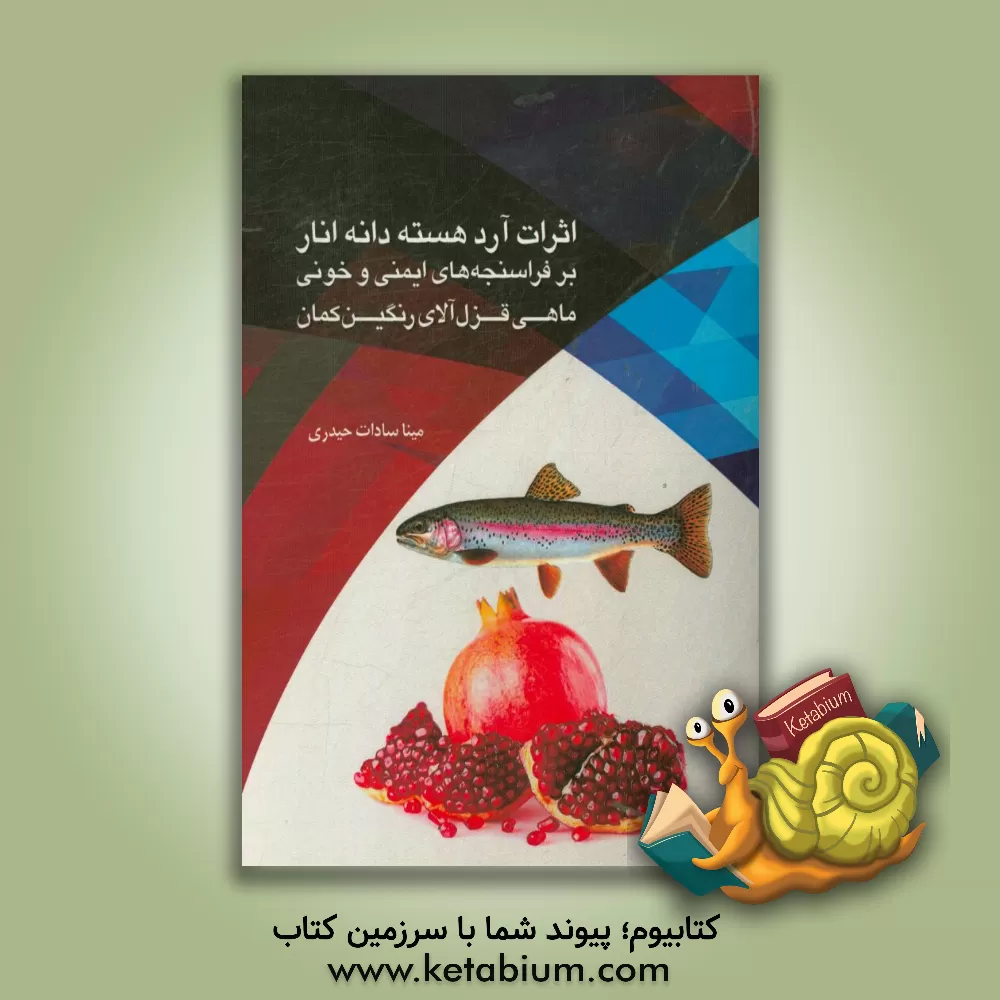 کتاب اثرات آرد هسته ی دانه ی انار بر فراسنجه های ایمنی و خونی ماهی قزل آلای رنگین کمان اثر میناسادات حیدری