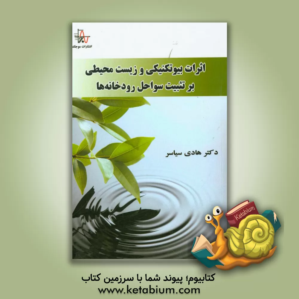 کتاب اثرات بیوتکنیکی و زیست محیطی بر تثبیت سواحل رودخانه ها اثر هادی سیاسر
