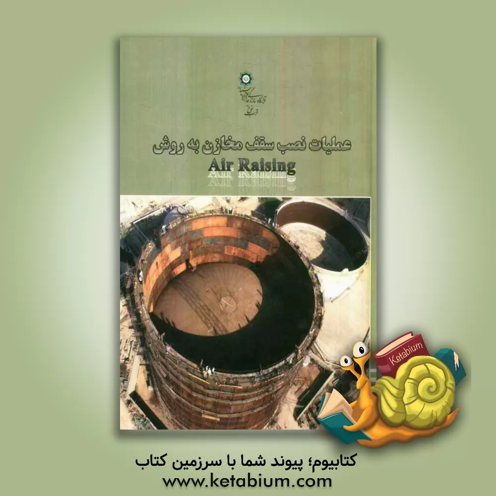 کتاب عملیات نصب سقف مخازن به روش Air Raising (پروژه مخزن دو منظوره پروپان - بوتان مجتمع پتروشیمی خارگ) اثر امید غلامی