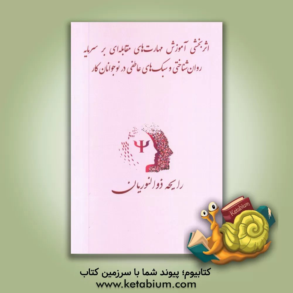 کتاب اثربخشی آموزش مهارت های مقابله ای بر سرمایه روان شناختی و سبک های عاطفی در نوجوانان کار اثر رایحه ذوالنوریان