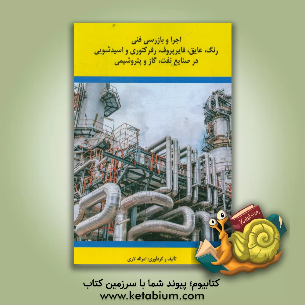 کتاب اجرا و بازرسی فنی رنگ, عایق، فایرپروف، رفرکتوری و اسیدشویی در صنایع نفت، گاز و پتروشیمی اثر امراله لاری