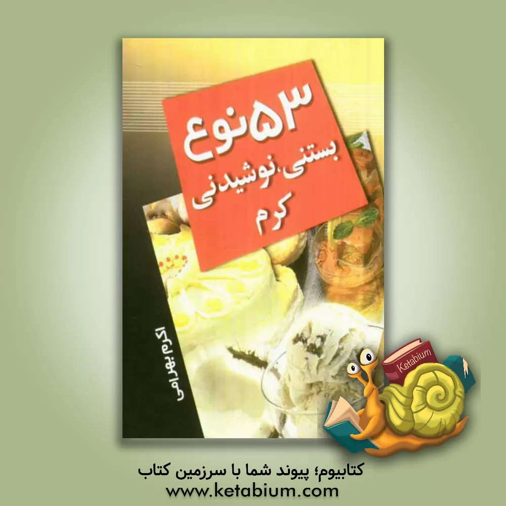 کتاب 53 نوع بستنی، نوشیدنی و کرم ها اثر اکرم بهرامی