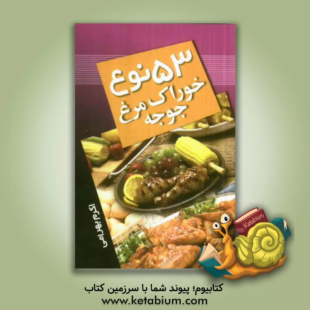 کتاب 53 نوع خوراک مرغ و جوجه اثر اکرم بهرامی