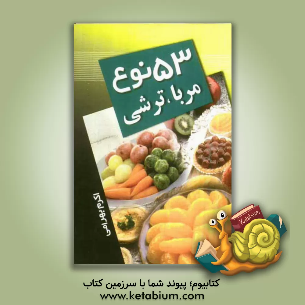 کتاب 53 نوع مربا و ترشی اثر اکرم بهرامی