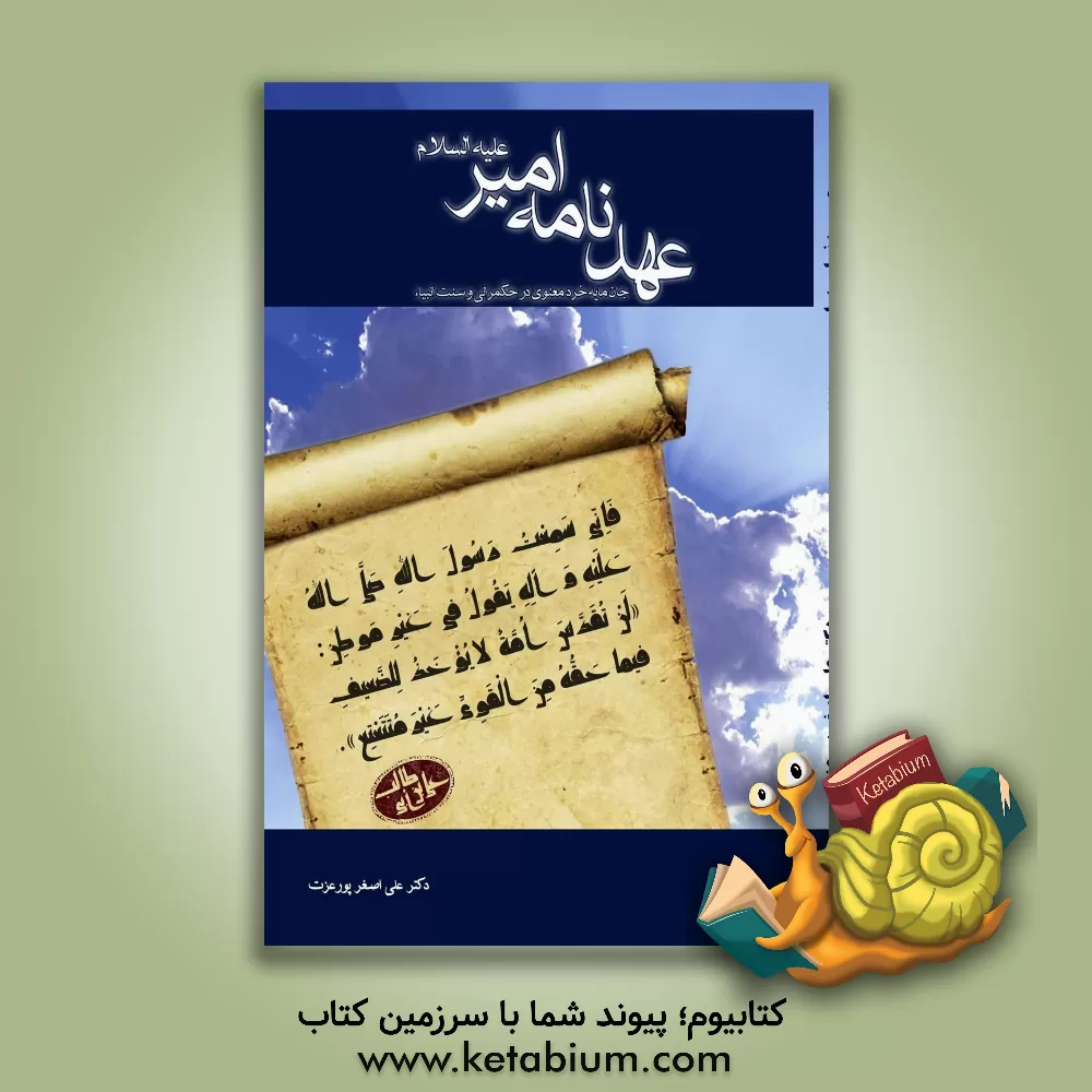 کتاب عهدنامه امیر (ع): جان مایه خرد معنوی در حکم رانی و سنت انبیاء اثر علی‌اصغر پورعزت